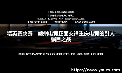 精英赛决赛：赣州电竞正面交锋重庆电竞的引人瞩目之战