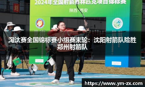 淘汰赛全国锦标赛小组赛末轮：沈阳射箭队险胜郑州射箭队