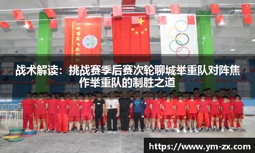 战术解读：挑战赛季后赛次轮聊城举重队对阵焦作举重队的制胜之道