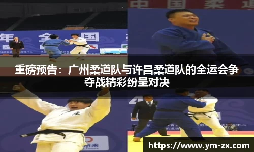 重磅预告：广州柔道队与许昌柔道队的全运会争夺战精彩纷呈对决